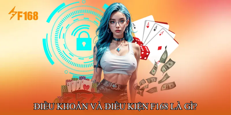 Điều khoản và điều kiện F168 là gì? Điều khoản và điều kiện F168 là gì?