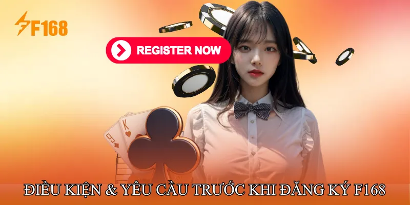 Điều Kiện & Yêu Cầu Trước Khi Đăng Ký F168 Điều Kiện & Yêu Cầu Trước Khi Đăng Ký F168