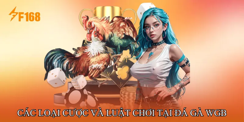 Các loại cược và luật chơi tại Đá gà WGB