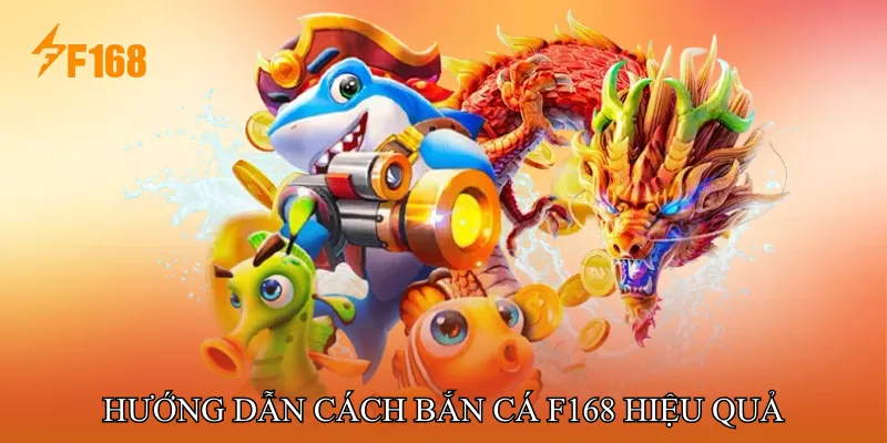 Hướng Dẫn Cách Bắn Cá F168 Hiệu Quả Cho Người Mới